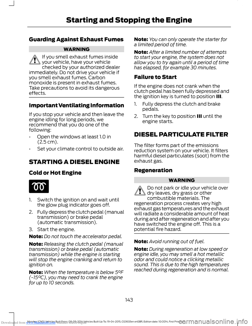 FORD MONDEO 2014 4.G Owners Manual Downloaded from www.Manualslib.com manuals search engine Guarding Against Exhaust Fumes
WARNING
If you smell exhaust fumes insideyour vehicle, have your vehiclechecked by your authorized dealerimmedia