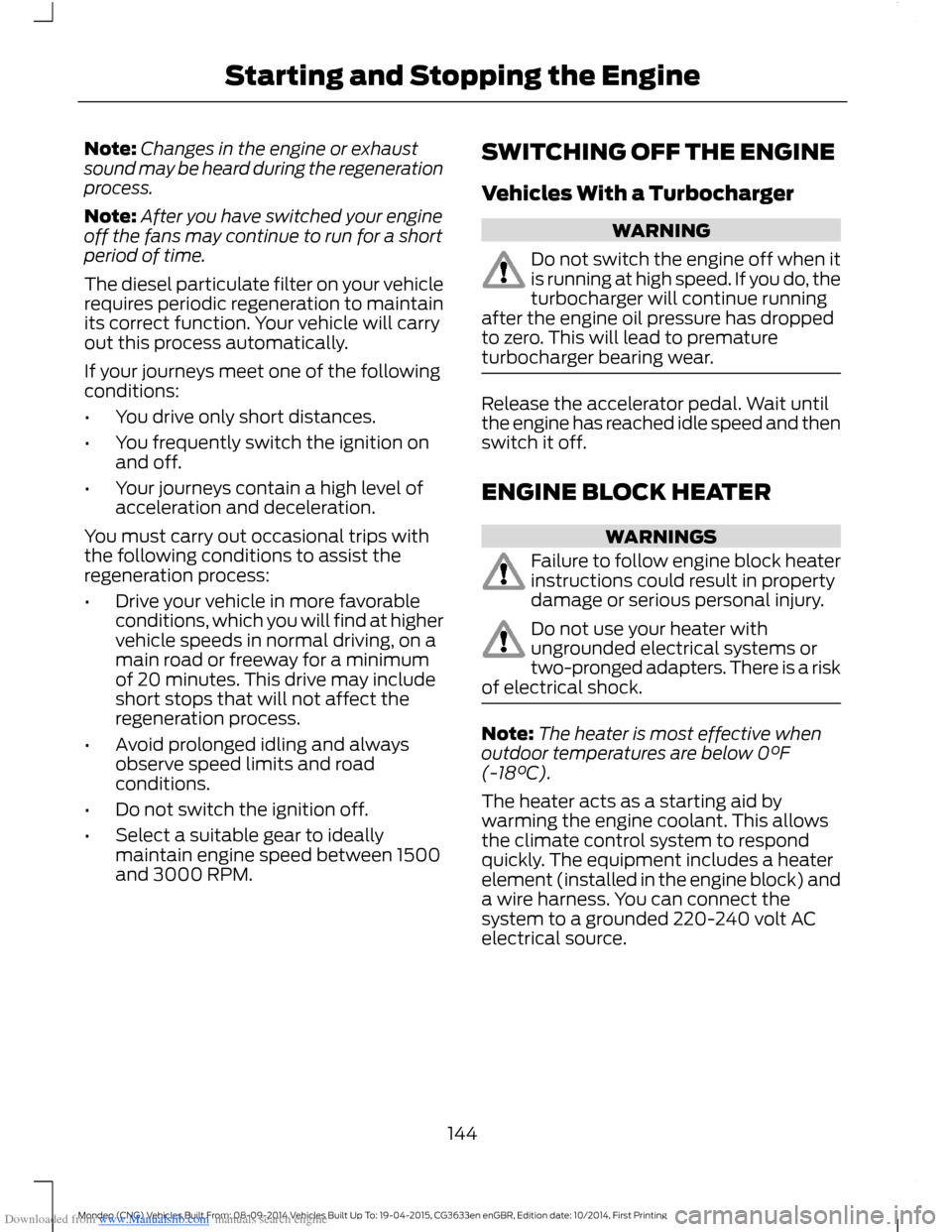 FORD MONDEO 2014 4.G Owners Manual Downloaded from www.Manualslib.com manuals search engine Note:Changes in the engine or exhaustsound may be heard during the regenerationprocess.
Note:After you have switched your engineoff the fans ma FORD MONDEO 2014 4.G Owners Manual Downloaded from www.Manualslib.com manuals search engine Note:Changes in the engine or exhaustsound may be heard during the regenerationprocess.
Note:After you have switched your engineoff the fans ma