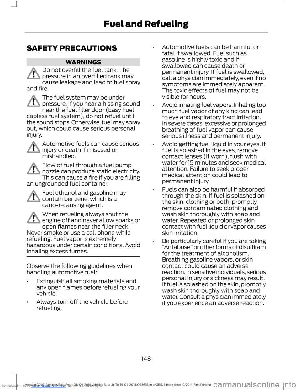 FORD MONDEO 2014 4.G Owners Manual Downloaded from www.Manualslib.com manuals search engine SAFETY PRECAUTIONS
WARNINGS
Do not overfill the fuel tank. Thepressure in an overfilled tank maycause leakage and lead to fuel sprayand fire.
T