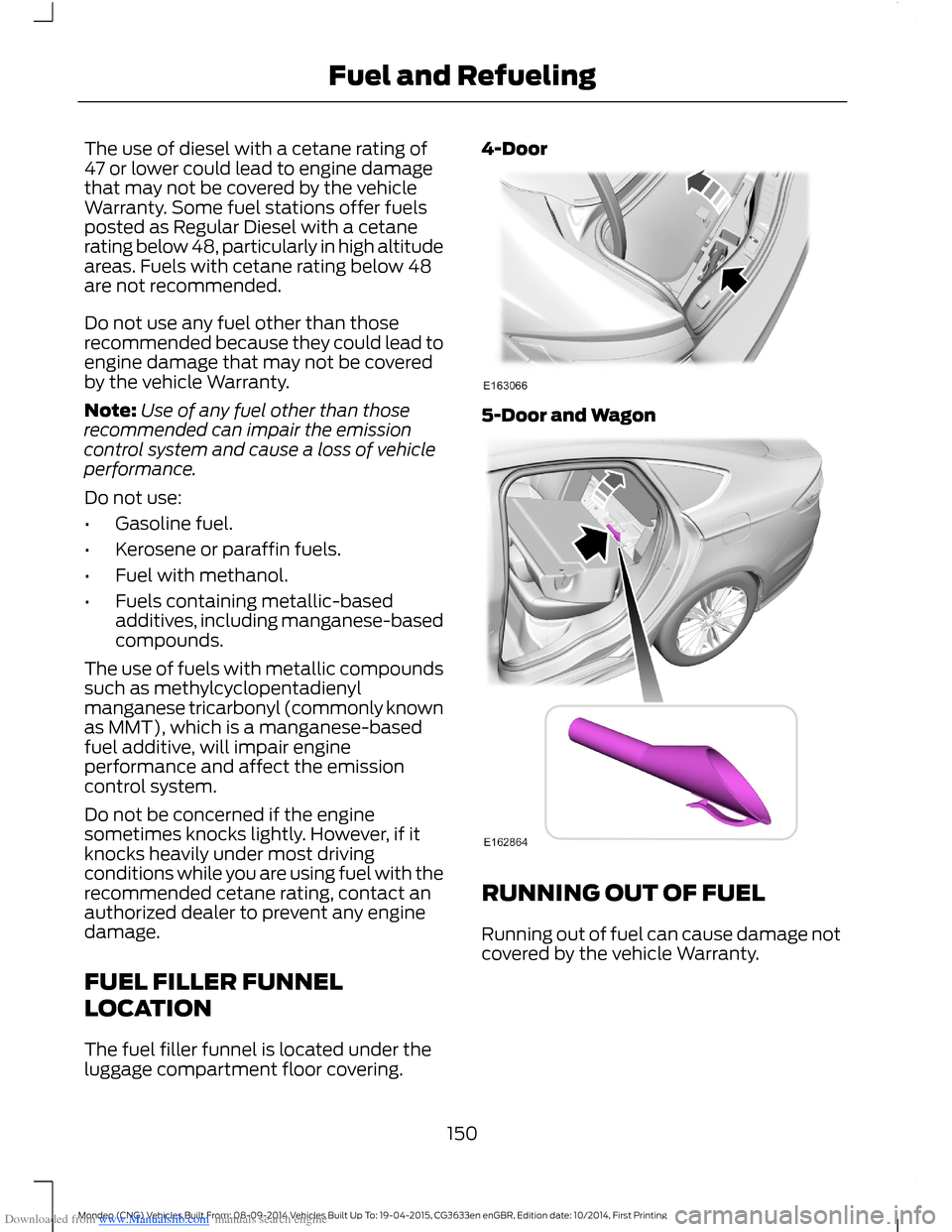 FORD MONDEO 2014 4.G Owners Manual Downloaded from www.Manualslib.com manuals search engine The use of diesel with a cetane rating of47 or lower could lead to engine damagethat may not be covered by the vehicleWarranty. Some fuel stati FORD MONDEO 2014 4.G Owners Manual Downloaded from www.Manualslib.com manuals search engine The use of diesel with a cetane rating of47 or lower could lead to engine damagethat may not be covered by the vehicleWarranty. Some fuel stati