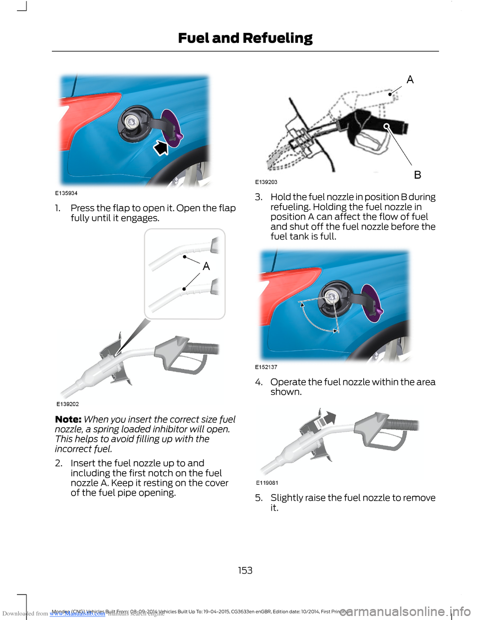 FORD MONDEO 2014 4.G Owners Manual Downloaded from www.Manualslib.com manuals search engine 1.Press the flap to open it. Open the flapfully until it engages.
Note:When you insert the correct size fuelnozzle, a spring loaded inhibitor w FORD MONDEO 2014 4.G Owners Manual Downloaded from www.Manualslib.com manuals search engine 1.Press the flap to open it. Open the flapfully until it engages.
Note:When you insert the correct size fuelnozzle, a spring loaded inhibitor w