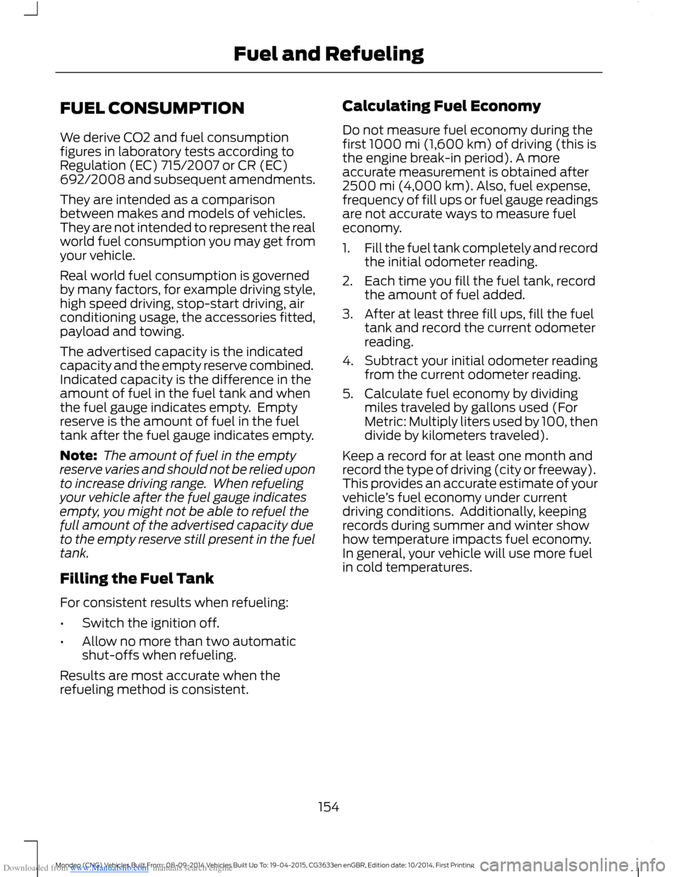 FORD MONDEO 2014 4.G Owners Manual Downloaded from www.Manualslib.com manuals search engine FUEL CONSUMPTION
We derive CO2 and fuel consumptionfigures in laboratory tests according toRegulation (EC) 715/2007 or CR (EC)692/2008 and subs FORD MONDEO 2014 4.G Owners Manual Downloaded from www.Manualslib.com manuals search engine FUEL CONSUMPTION
We derive CO2 and fuel consumptionfigures in laboratory tests according toRegulation (EC) 715/2007 or CR (EC)692/2008 and subs