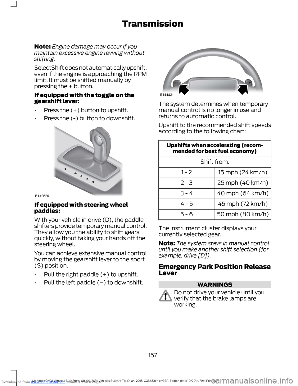 FORD MONDEO 2014 4.G Owners Manual Downloaded from www.Manualslib.com manuals search engine Note:Engine damage may occur if youmaintain excessive engine revving withoutshifting.
SelectShift does not automatically upshift,even if the en FORD MONDEO 2014 4.G Owners Manual Downloaded from www.Manualslib.com manuals search engine Note:Engine damage may occur if youmaintain excessive engine revving withoutshifting.
SelectShift does not automatically upshift,even if the en