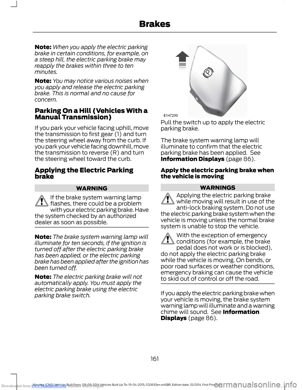 FORD MONDEO 2014 4.G Owners Manual Downloaded from www.Manualslib.com manuals search engine Note:When you apply the electric parkingbrake in certain conditions, for example, ona steep hill, the electric parking brake mayreapply the bra FORD MONDEO 2014 4.G Owners Manual Downloaded from www.Manualslib.com manuals search engine Note:When you apply the electric parkingbrake in certain conditions, for example, ona steep hill, the electric parking brake mayreapply the bra