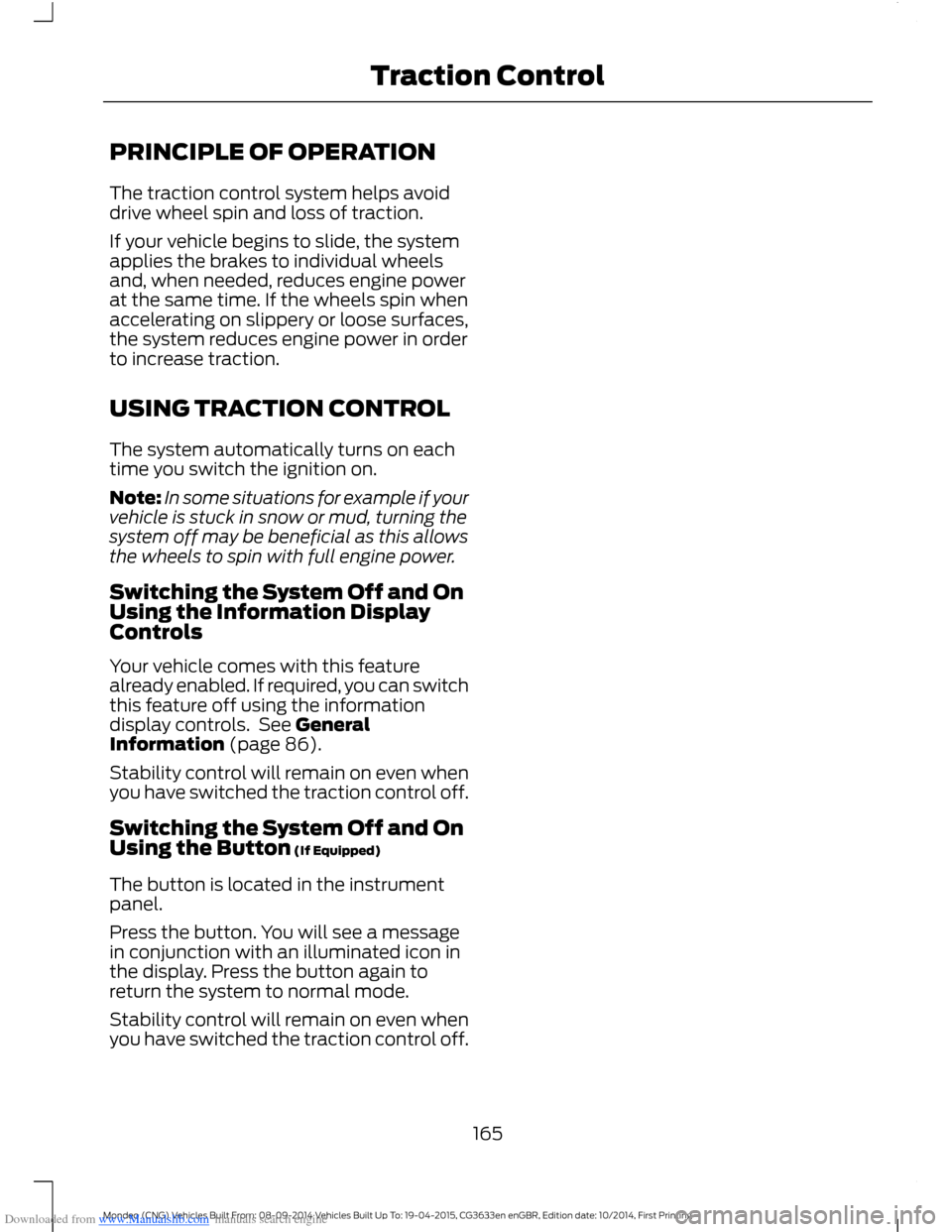 FORD MONDEO 2014 4.G Owners Manual Downloaded from www.Manualslib.com manuals search engine PRINCIPLE OF OPERATION
The traction control system helps avoiddrive wheel spin and loss of traction.
If your vehicle begins to slide, the syste FORD MONDEO 2014 4.G Owners Manual Downloaded from www.Manualslib.com manuals search engine PRINCIPLE OF OPERATION
The traction control system helps avoiddrive wheel spin and loss of traction.
If your vehicle begins to slide, the syste