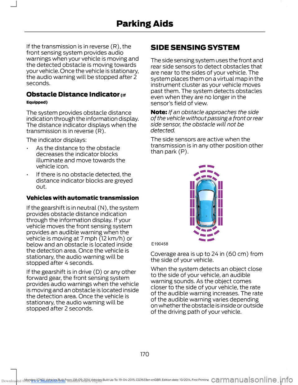 FORD MONDEO 2014 4.G Owners Manual Downloaded from www.Manualslib.com manuals search engine If the transmission is in reverse (R), thefront sensing system provides audiowarnings when your vehicle is moving andthe detected obstacle is m