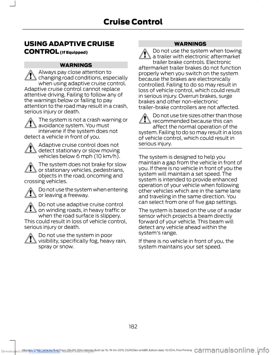 FORD MONDEO 2014 4.G Owners Manual Downloaded from www.Manualslib.com manuals search engine USING ADAPTIVE CRUISE
CONTROL (If Equipped)
WARNINGS
Always pay close attention tochanging road conditions, especiallywhen using adaptive cruis