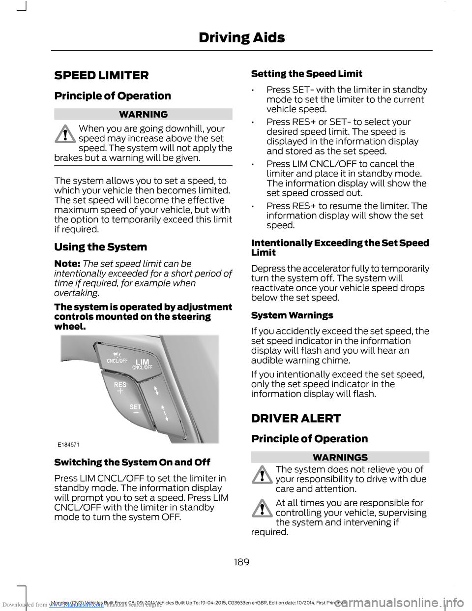 FORD MONDEO 2014 4.G Owners Manual Downloaded from www.Manualslib.com manuals search engine SPEED LIMITER
Principle of Operation
WARNING
When you are going downhill, yourspeed may increase above the setspeed. The system will not apply FORD MONDEO 2014 4.G Owners Manual Downloaded from www.Manualslib.com manuals search engine SPEED LIMITER
Principle of Operation
WARNING
When you are going downhill, yourspeed may increase above the setspeed. The system will not apply