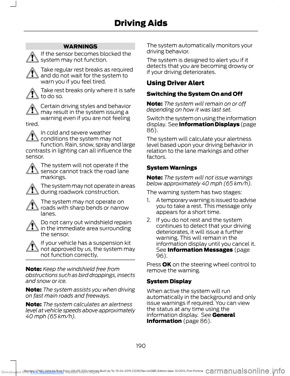 FORD MONDEO 2014 4.G Owners Manual Downloaded from www.Manualslib.com manuals search engine WARNINGS
If the sensor becomes blocked thesystem may not function.
Take regular rest breaks as requiredand do not wait for the system towarn yo FORD MONDEO 2014 4.G Owners Manual Downloaded from www.Manualslib.com manuals search engine WARNINGS
If the sensor becomes blocked thesystem may not function.
Take regular rest breaks as requiredand do not wait for the system towarn yo