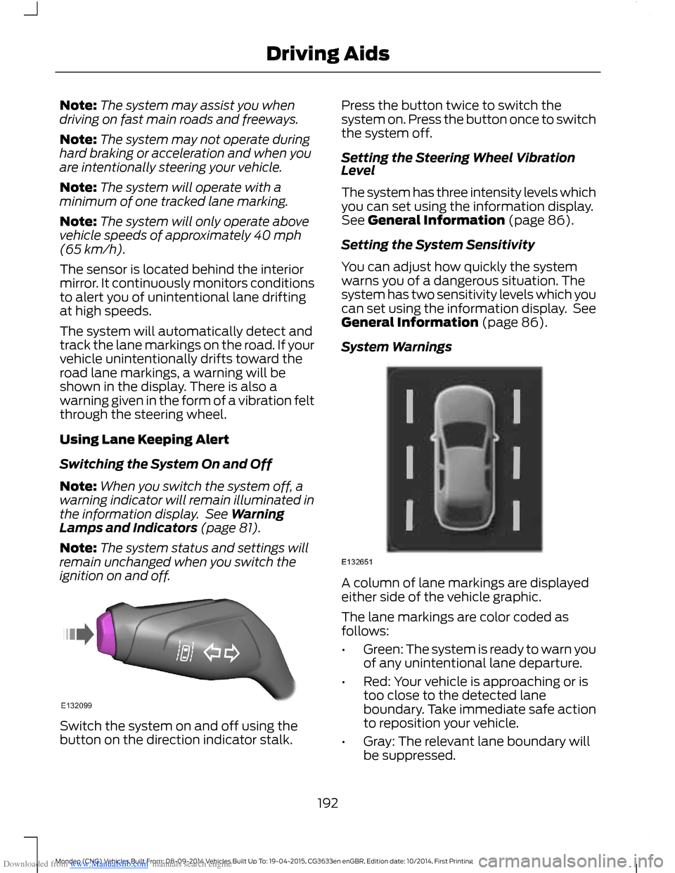 FORD MONDEO 2014 4.G Owners Manual Downloaded from www.Manualslib.com manuals search engine Note:The system may assist you whendriving on fast main roads and freeways.
Note:The system may not operate duringhard braking or acceleration FORD MONDEO 2014 4.G Owners Manual Downloaded from www.Manualslib.com manuals search engine Note:The system may assist you whendriving on fast main roads and freeways.
Note:The system may not operate duringhard braking or acceleration
