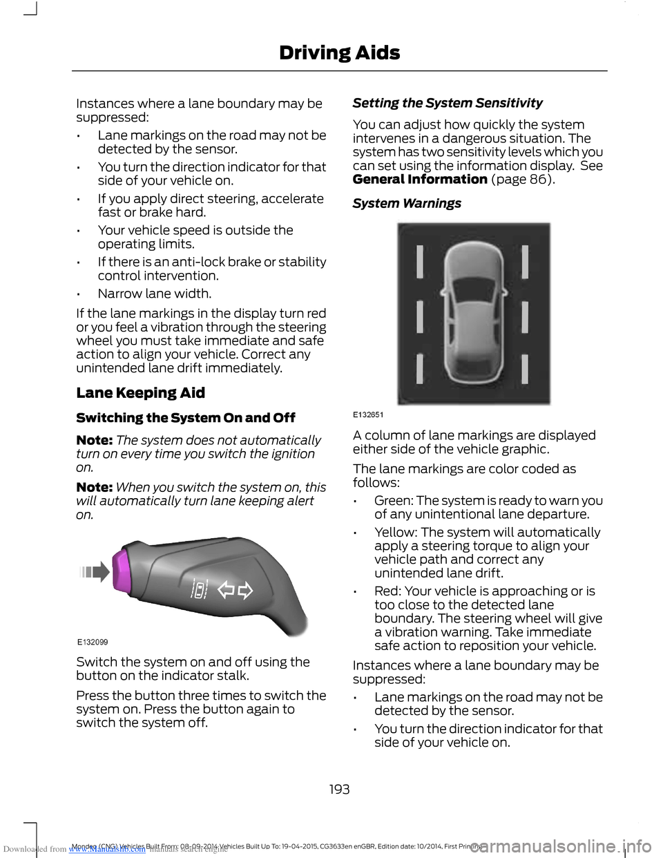 FORD MONDEO 2014 4.G Owners Manual Downloaded from www.Manualslib.com manuals search engine Instances where a lane boundary may besuppressed:
•Lane markings on the road may not bedetected by the sensor.
•You turn the direction indi FORD MONDEO 2014 4.G Owners Manual Downloaded from www.Manualslib.com manuals search engine Instances where a lane boundary may besuppressed:
•Lane markings on the road may not bedetected by the sensor.
•You turn the direction indi
