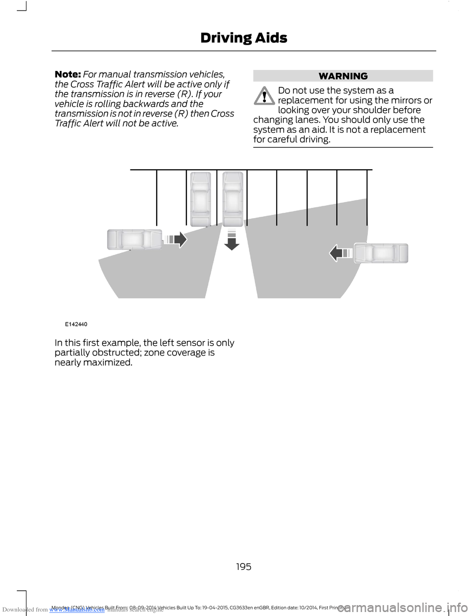 FORD MONDEO 2014 4.G Owners Manual Downloaded from www.Manualslib.com manuals search engine Note:For manual transmission vehicles,the Cross Traffic Alert will be active only ifthe transmission is in reverse (R). If yourvehicle is rolli FORD MONDEO 2014 4.G Owners Manual Downloaded from www.Manualslib.com manuals search engine Note:For manual transmission vehicles,the Cross Traffic Alert will be active only ifthe transmission is in reverse (R). If yourvehicle is rolli