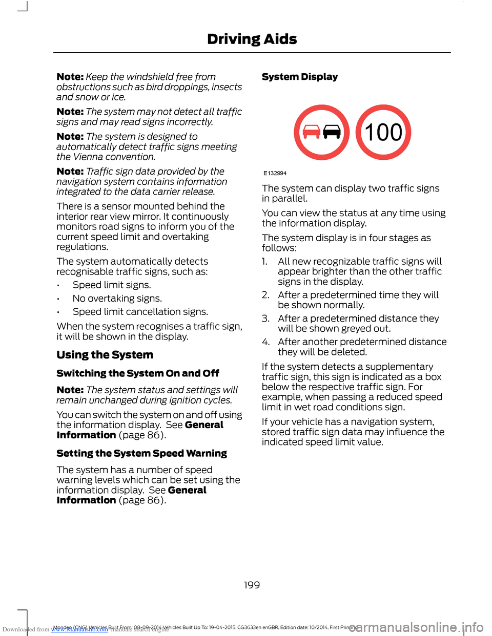 FORD MONDEO 2014 4.G Owners Manual Downloaded from www.Manualslib.com manuals search engine Note:Keep the windshield free fromobstructions such as bird droppings, insectsand snow or ice.
Note:The system may not detect all trafficsigns 