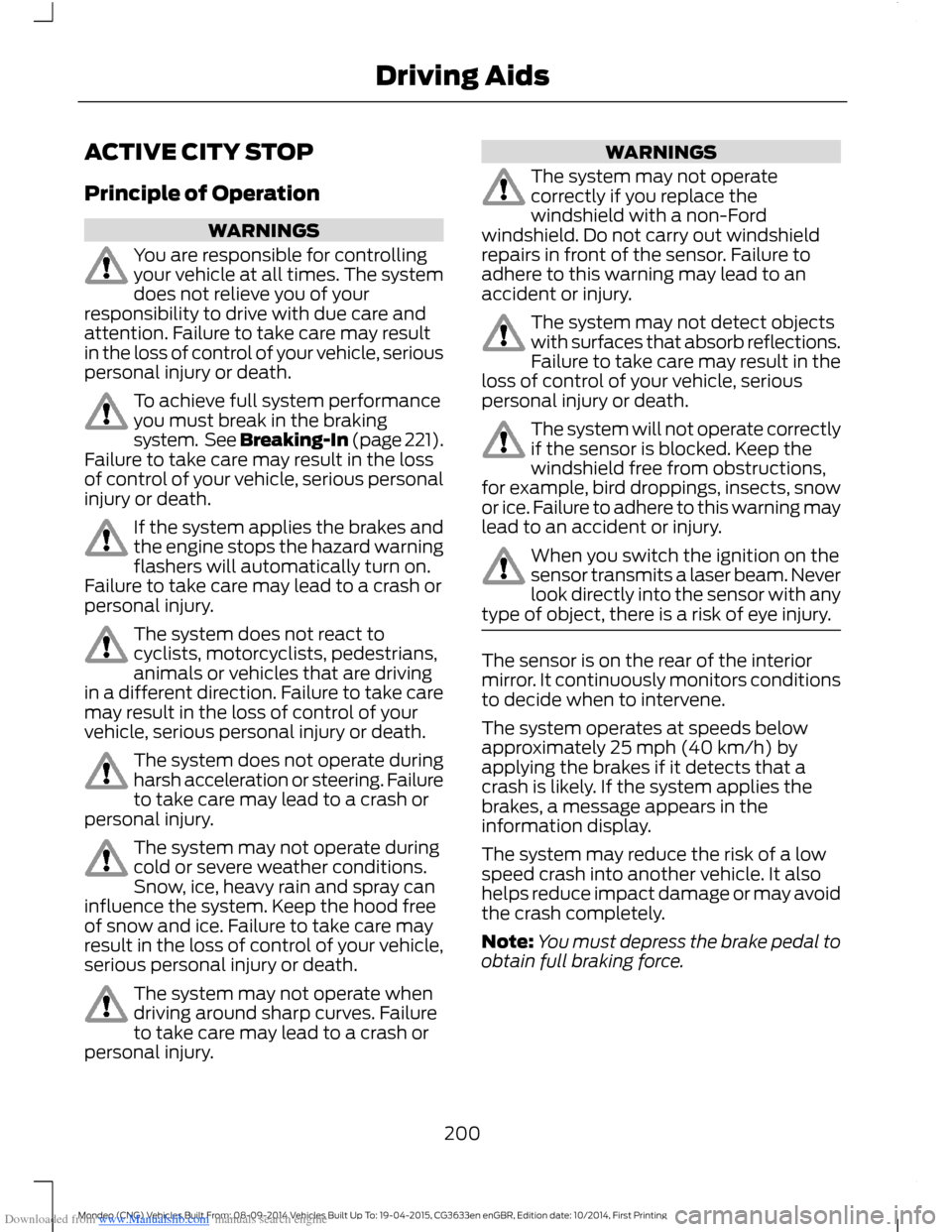 FORD MONDEO 2014 4.G Owners Manual Downloaded from www.Manualslib.com manuals search engine ACTIVE CITY STOP
Principle of Operation
WARNINGS
You are responsible for controllingyour vehicle at all times. The systemdoes not relieve you o FORD MONDEO 2014 4.G Owners Manual Downloaded from www.Manualslib.com manuals search engine ACTIVE CITY STOP
Principle of Operation
WARNINGS
You are responsible for controllingyour vehicle at all times. The systemdoes not relieve you o