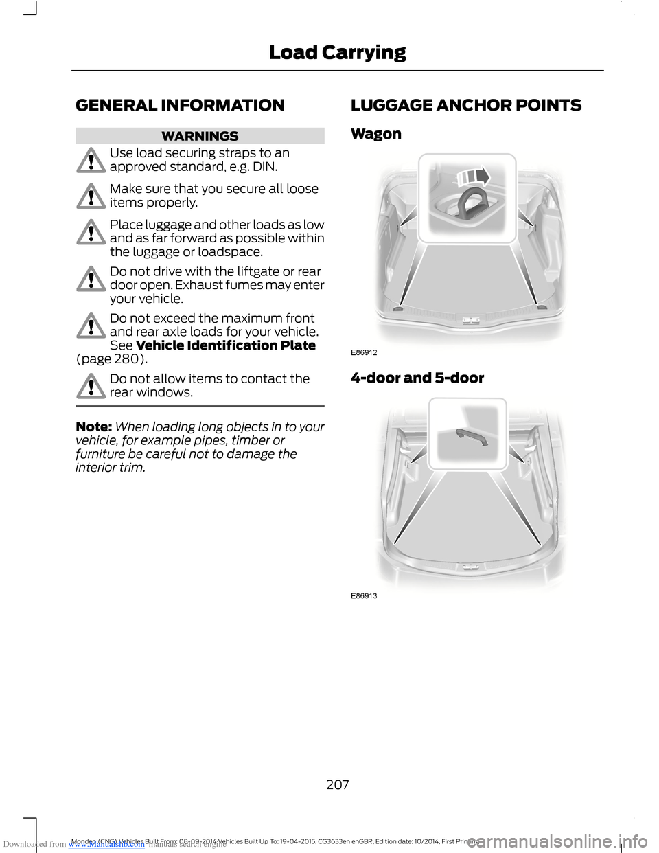 FORD MONDEO 2014 4.G Owners Manual Downloaded from www.Manualslib.com manuals search engine GENERAL INFORMATION
WARNINGS
Use load securing straps to anapproved standard, e.g. DIN.
Make sure that you secure all looseitems properly.
Plac FORD MONDEO 2014 4.G Owners Manual Downloaded from www.Manualslib.com manuals search engine GENERAL INFORMATION
WARNINGS
Use load securing straps to anapproved standard, e.g. DIN.
Make sure that you secure all looseitems properly.
Plac