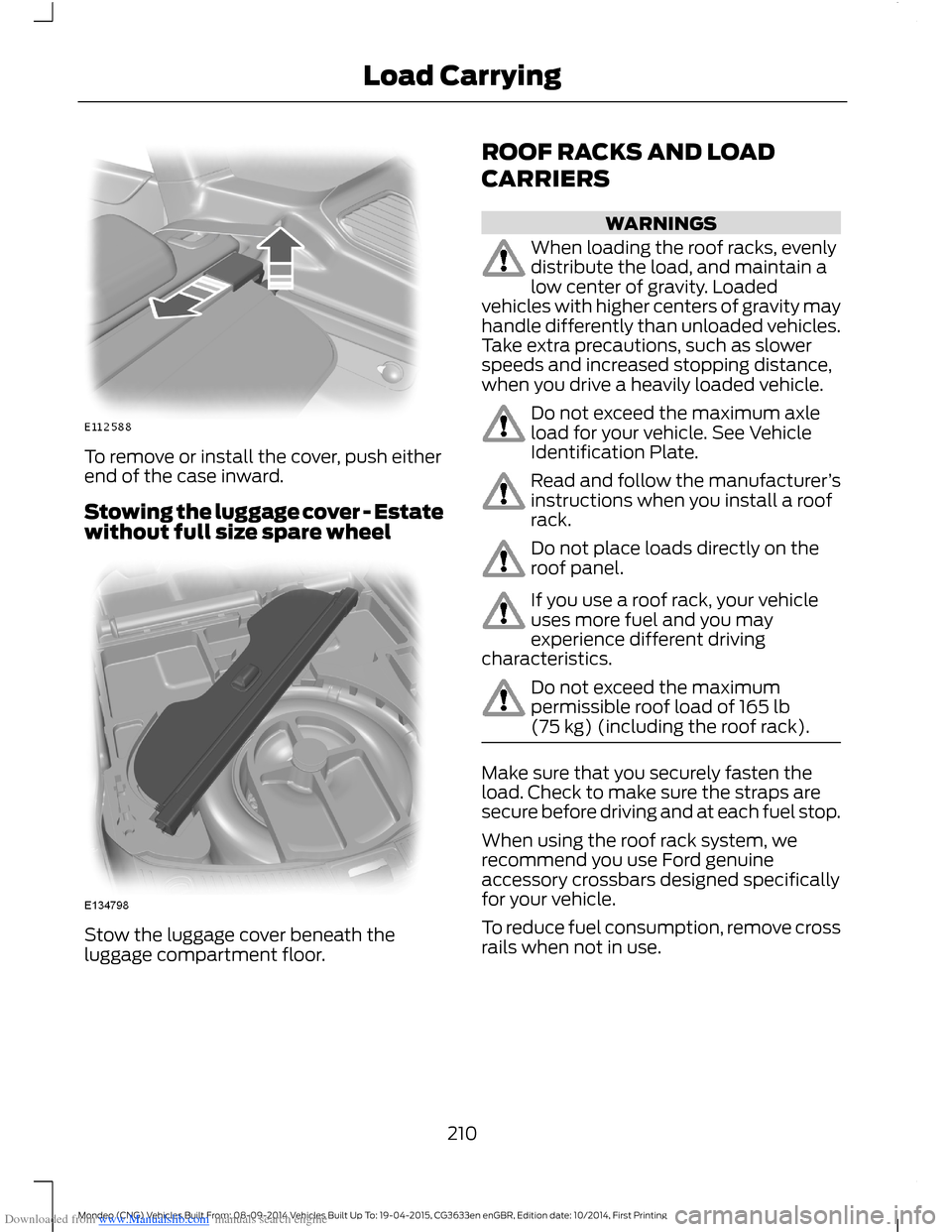 FORD MONDEO 2014 4.G Owners Manual Downloaded from www.Manualslib.com manuals search engine To remove or install the cover, push eitherend of the case inward.
Stowing the luggage cover - Estatewithout full size spare wheel
Stow the lug FORD MONDEO 2014 4.G Owners Manual Downloaded from www.Manualslib.com manuals search engine To remove or install the cover, push eitherend of the case inward.
Stowing the luggage cover - Estatewithout full size spare wheel
Stow the lug