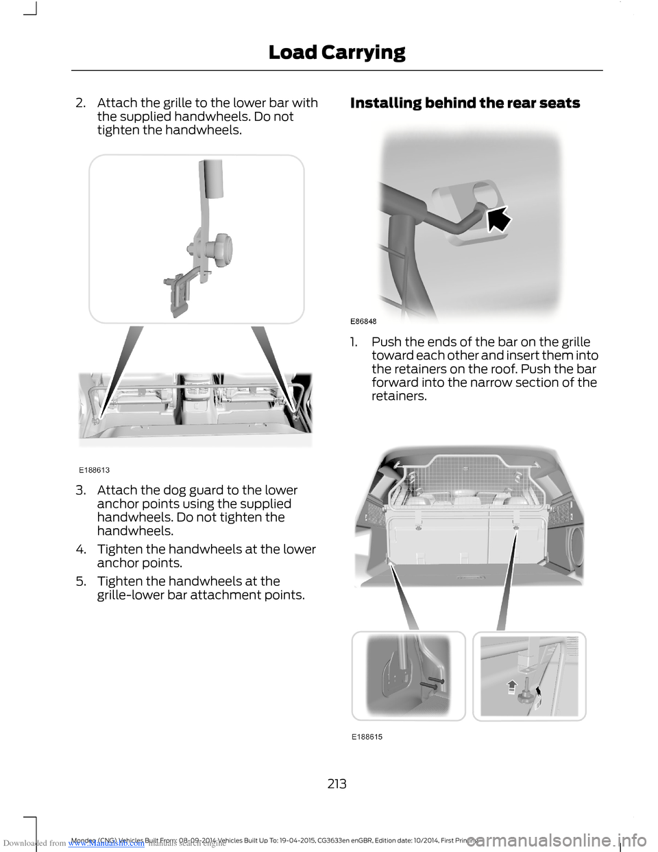 FORD MONDEO 2014 4.G Owners Manual Downloaded from www.Manualslib.com manuals search engine 2.Attach the grille to the lower bar withthe supplied handwheels. Do nottighten the handwheels.
3.Attach the dog guard to the loweranchor point FORD MONDEO 2014 4.G Owners Manual Downloaded from www.Manualslib.com manuals search engine 2.Attach the grille to the lower bar withthe supplied handwheels. Do nottighten the handwheels.
3.Attach the dog guard to the loweranchor point