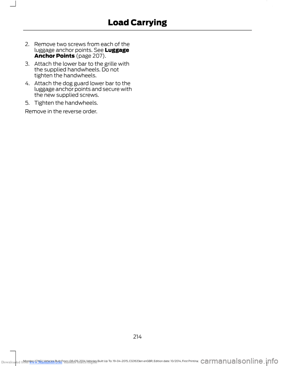 FORD MONDEO 2014 4.G Owners Manual Downloaded from www.Manualslib.com manuals search engine 2.Remove two screws from each of theluggage anchor points. See LuggageAnchor Points (page 207).
3.Attach the lower bar to the grille withthe su FORD MONDEO 2014 4.G Owners Manual Downloaded from www.Manualslib.com manuals search engine 2.Remove two screws from each of theluggage anchor points. See LuggageAnchor Points (page 207).
3.Attach the lower bar to the grille withthe su