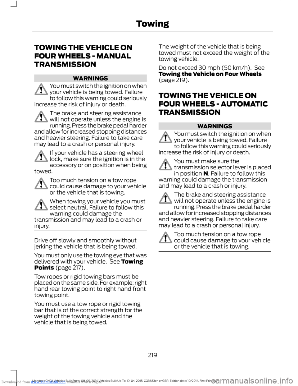 FORD MONDEO 2014 4.G Owners Manual Downloaded from www.Manualslib.com manuals search engine TOWING THE VEHICLE ON
FOUR WHEELS - MANUAL
TRANSMISSION
WARNINGS
You must switch the ignition on whenyour vehicle is being towed. Failureto fol