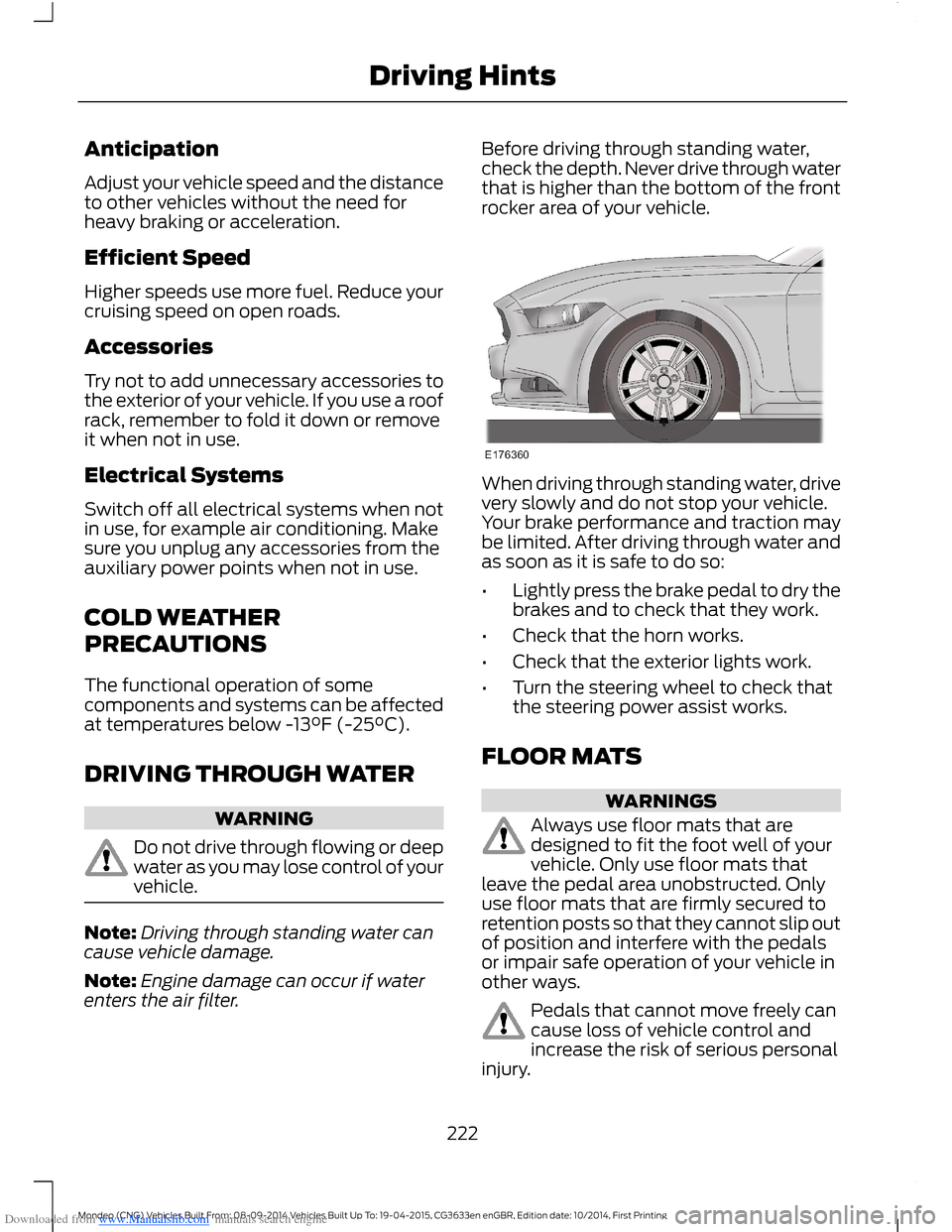 FORD MONDEO 2014 4.G Owners Manual Downloaded from www.Manualslib.com manuals search engine Anticipation
Adjust your vehicle speed and the distanceto other vehicles without the need forheavy braking or acceleration.
Efficient Speed
Hig