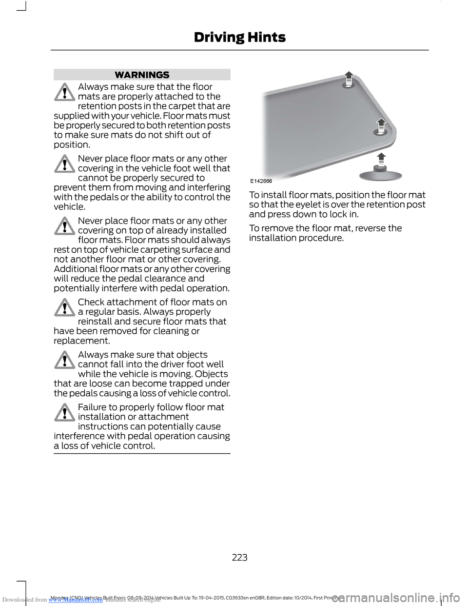 FORD MONDEO 2014 4.G Owners Manual Downloaded from www.Manualslib.com manuals search engine WARNINGS
Always make sure that the floormats are properly attached to theretention posts in the carpet that aresupplied with your vehicle. Floo FORD MONDEO 2014 4.G Owners Manual Downloaded from www.Manualslib.com manuals search engine WARNINGS
Always make sure that the floormats are properly attached to theretention posts in the carpet that aresupplied with your vehicle. Floo