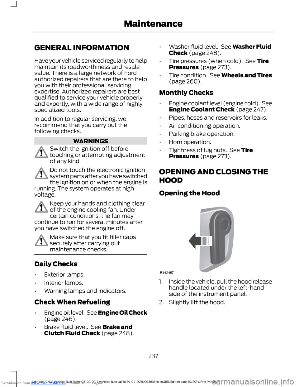 FORD MONDEO 2014 4.G Owners Manual Downloaded from www.Manualslib.com manuals search engine GENERAL INFORMATION
Have your vehicle serviced regularly to helpmaintain its roadworthiness and resalevalue. There is a large network of Fordau