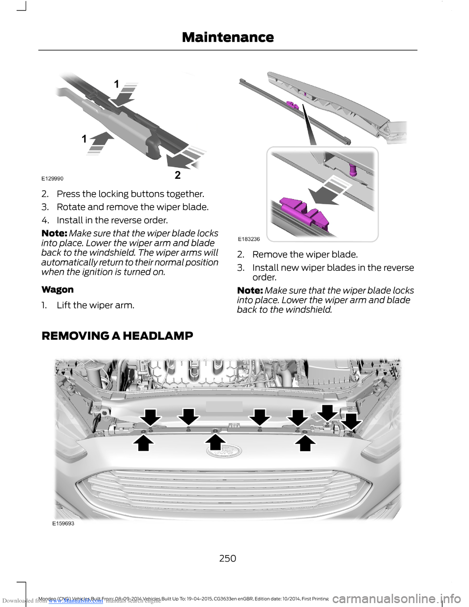 FORD MONDEO 2014 4.G Owners Manual Downloaded from www.Manualslib.com manuals search engine 2.Press the locking buttons together.
3.Rotate and remove the wiper blade.
4.Install in the reverse order.
Note:Make sure that the wiper blade 