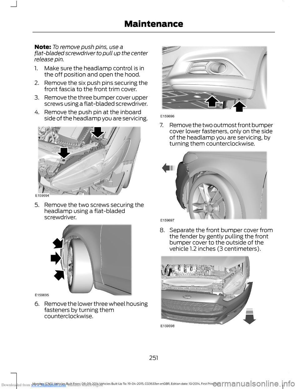 FORD MONDEO 2014 4.G Owners Manual Downloaded from www.Manualslib.com manuals search engine Note:To remove push pins, use aflat-bladed screwdriver to pull up the centerrelease pin.
1.Make sure the headlamp control is inthe off position
