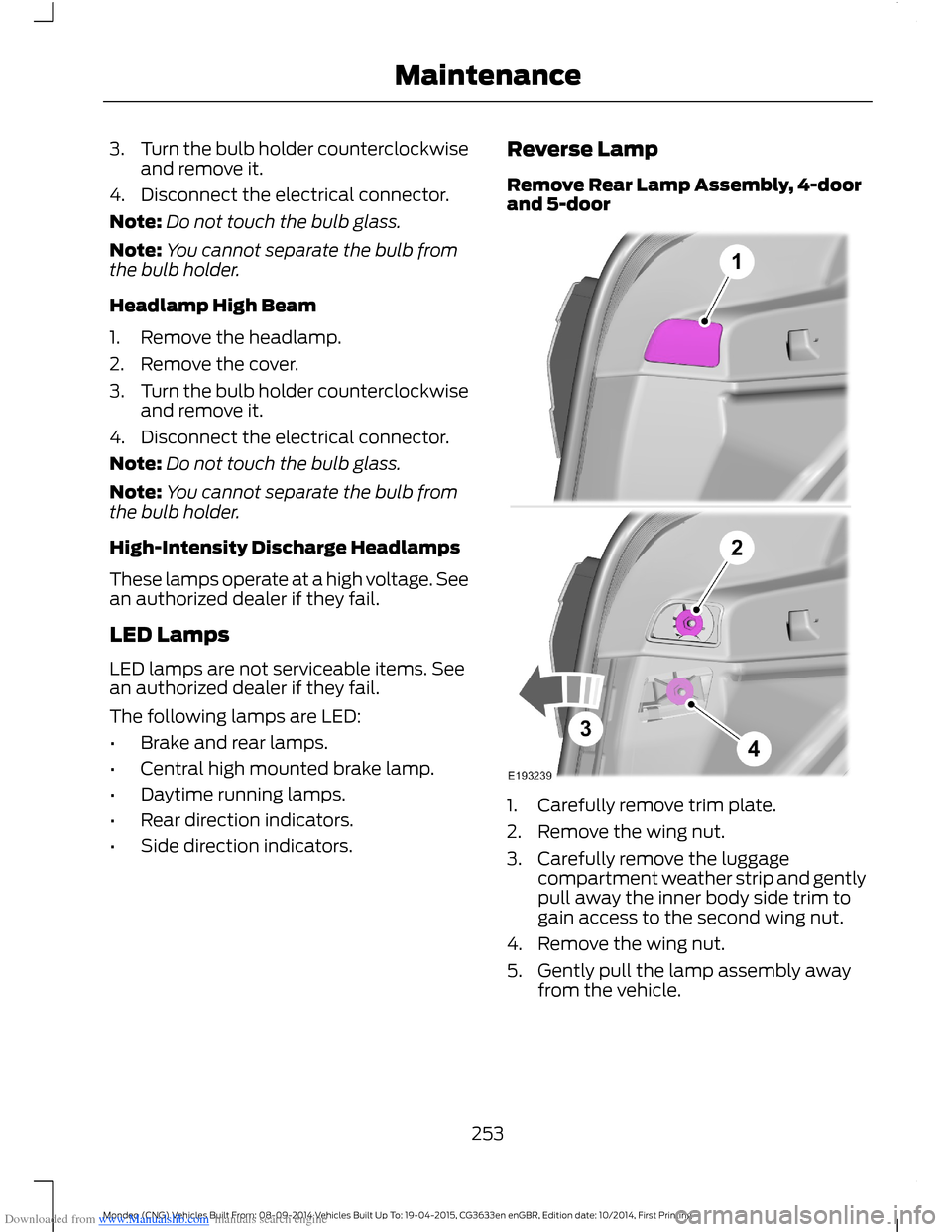 FORD MONDEO 2014 4.G Owners Manual Downloaded from www.Manualslib.com manuals search engine 3.Turn the bulb holder counterclockwiseand remove it.
4.Disconnect the electrical connector.
Note:Do not touch the bulb glass.
Note:You cannot FORD MONDEO 2014 4.G Owners Manual Downloaded from www.Manualslib.com manuals search engine 3.Turn the bulb holder counterclockwiseand remove it.
4.Disconnect the electrical connector.
Note:Do not touch the bulb glass.
Note:You cannot