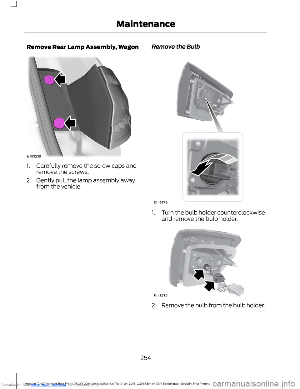 FORD MONDEO 2014 4.G Owners Manual Downloaded from www.Manualslib.com manuals search engine Remove Rear Lamp Assembly, Wagon
1.Carefully remove the screw caps andremove the screws.
2.Gently pull the lamp assembly awayfrom the vehicle.
FORD MONDEO 2014 4.G Owners Manual Downloaded from www.Manualslib.com manuals search engine Remove Rear Lamp Assembly, Wagon
1.Carefully remove the screw caps andremove the screws.
2.Gently pull the lamp assembly awayfrom the vehicle.