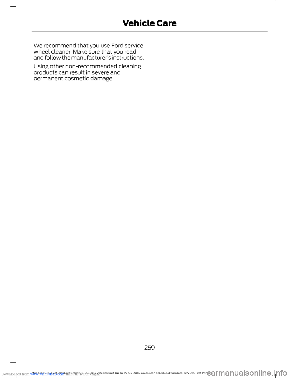 FORD MONDEO 2014 4.G Owners Manual Downloaded from www.Manualslib.com manuals search engine We recommend that you use Ford servicewheel cleaner. Make sure that you readand follow the manufacturer’s instructions.
Using other non-recom FORD MONDEO 2014 4.G Owners Manual Downloaded from www.Manualslib.com manuals search engine We recommend that you use Ford servicewheel cleaner. Make sure that you readand follow the manufacturer’s instructions.
Using other non-recom
