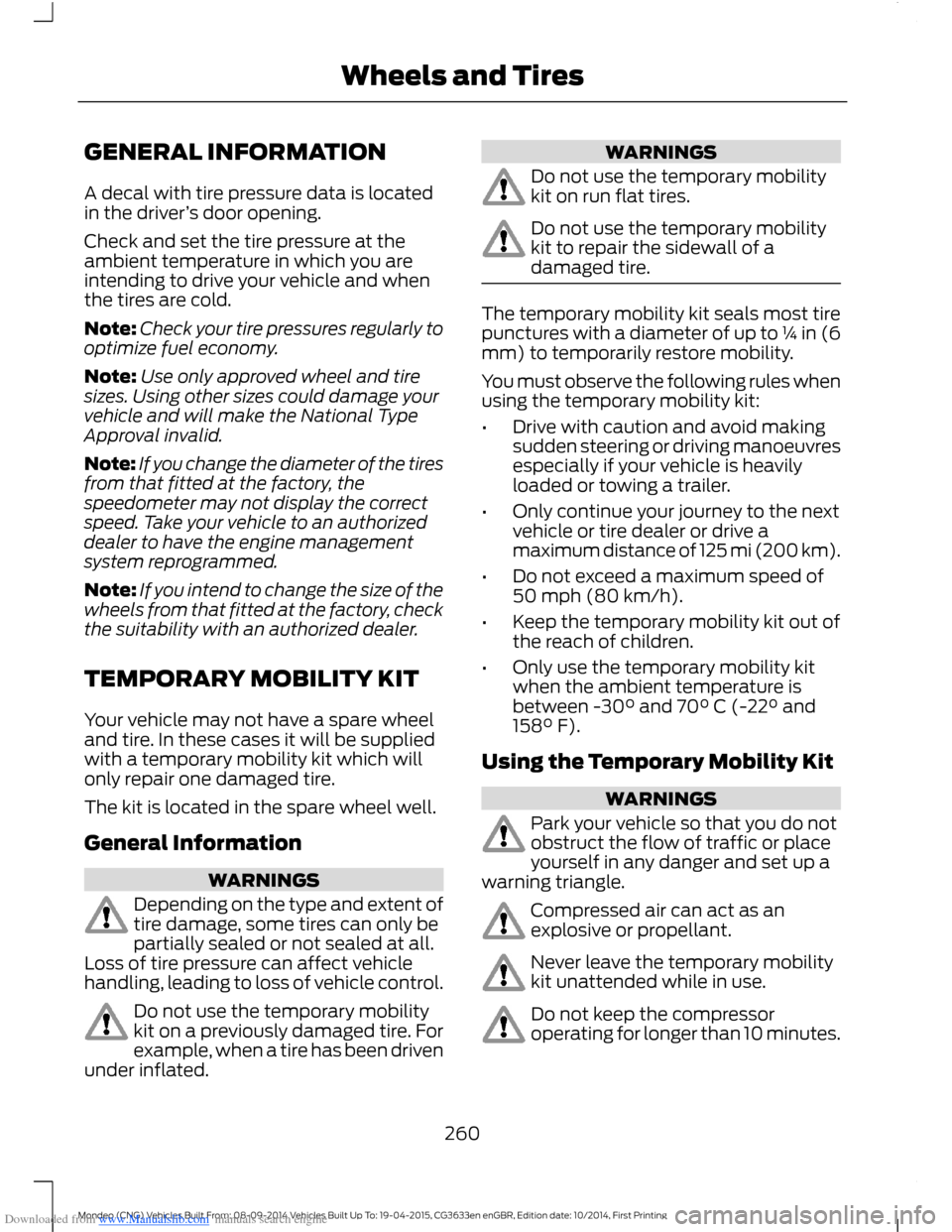 FORD MONDEO 2014 4.G Owners Manual Downloaded from www.Manualslib.com manuals search engine GENERAL INFORMATION
A decal with tire pressure data is locatedin the driver’s door opening.
Check and set the tire pressure at theambient tem FORD MONDEO 2014 4.G Owners Manual Downloaded from www.Manualslib.com manuals search engine GENERAL INFORMATION
A decal with tire pressure data is locatedin the driver’s door opening.
Check and set the tire pressure at theambient tem