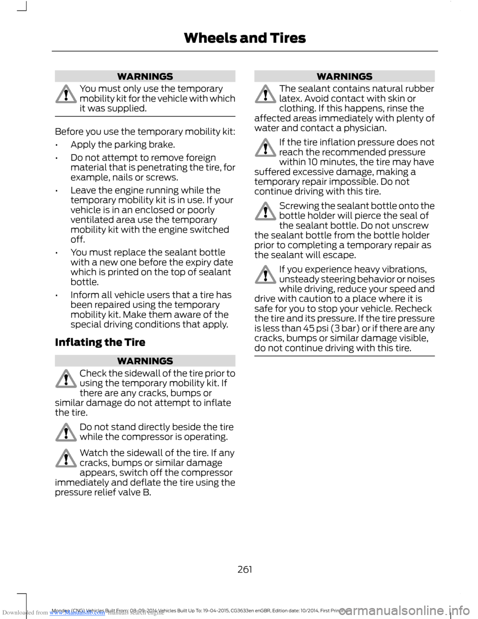 FORD MONDEO 2014 4.G Owners Manual Downloaded from www.Manualslib.com manuals search engine WARNINGS
You must only use the temporarymobility kit for the vehicle with whichit was supplied.
Before you use the temporary mobility kit:
•A FORD MONDEO 2014 4.G Owners Manual Downloaded from www.Manualslib.com manuals search engine WARNINGS
You must only use the temporarymobility kit for the vehicle with whichit was supplied.
Before you use the temporary mobility kit:
•A