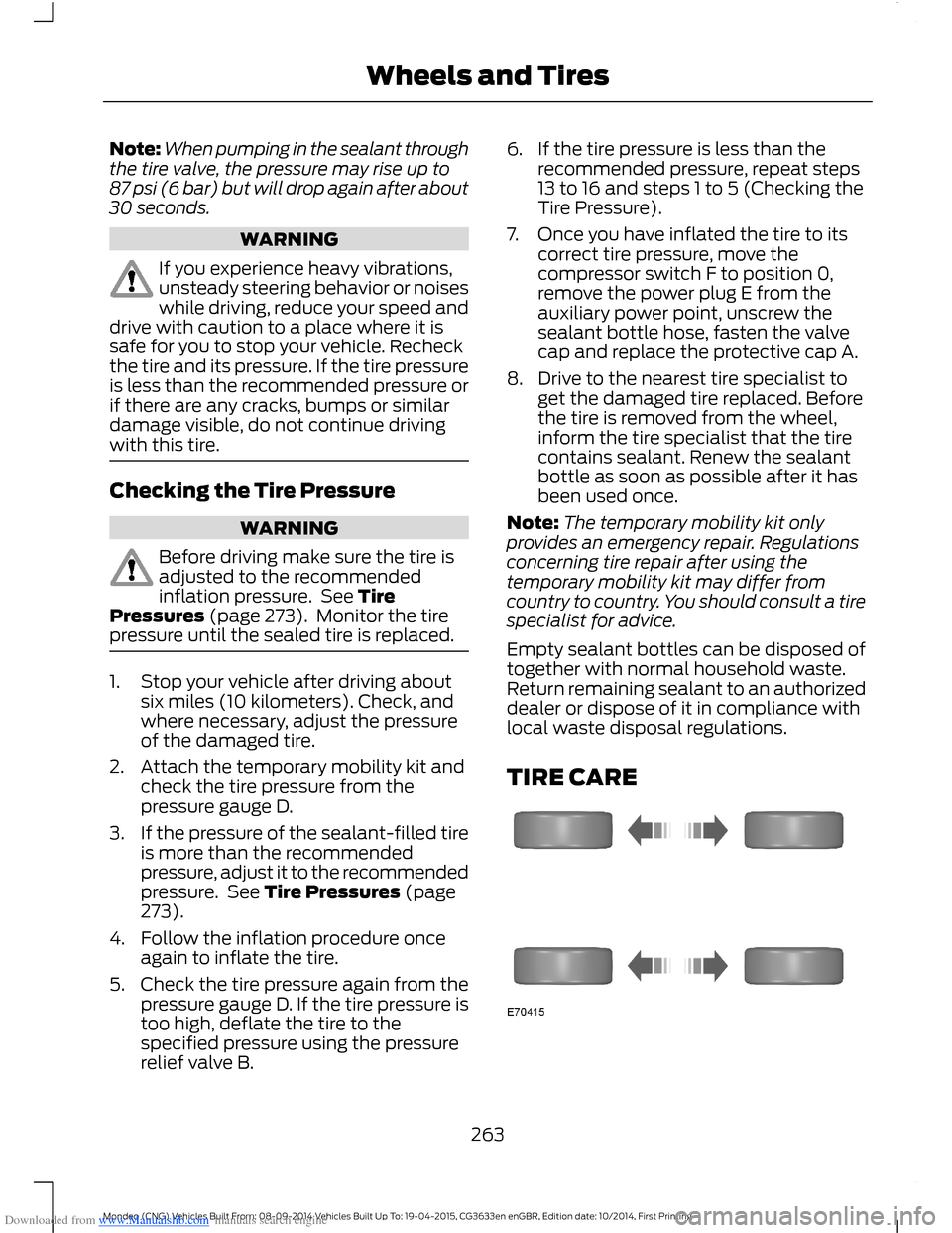 FORD MONDEO 2014 4.G Owners Manual Downloaded from www.Manualslib.com manuals search engine Note:When pumping in the sealant throughthe tire valve, the pressure may rise up to87 psi (6 bar) but will drop again after about30 seconds.
WA FORD MONDEO 2014 4.G Owners Manual Downloaded from www.Manualslib.com manuals search engine Note:When pumping in the sealant throughthe tire valve, the pressure may rise up to87 psi (6 bar) but will drop again after about30 seconds.
WA