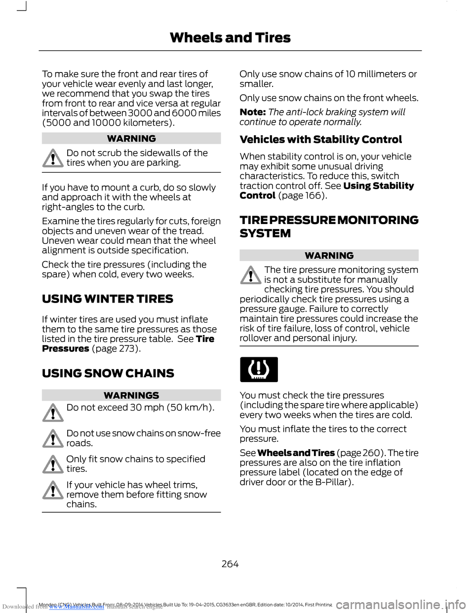 FORD MONDEO 2014 4.G Owners Manual Downloaded from www.Manualslib.com manuals search engine To make sure the front and rear tires ofyour vehicle wear evenly and last longer,we recommend that you swap the tiresfrom front to rear and vic FORD MONDEO 2014 4.G Owners Manual Downloaded from www.Manualslib.com manuals search engine To make sure the front and rear tires ofyour vehicle wear evenly and last longer,we recommend that you swap the tiresfrom front to rear and vic