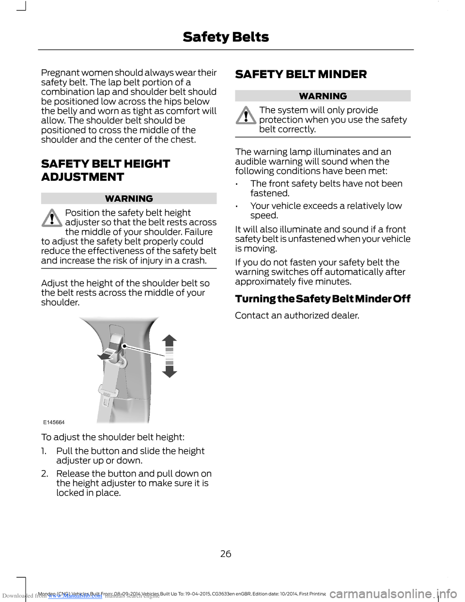 FORD MONDEO 2014 4.G Owners Manual Downloaded from www.Manualslib.com manuals search engine Pregnant women should always wear theirsafety belt. The lap belt portion of acombination lap and shoulder belt shouldbe positioned low across t