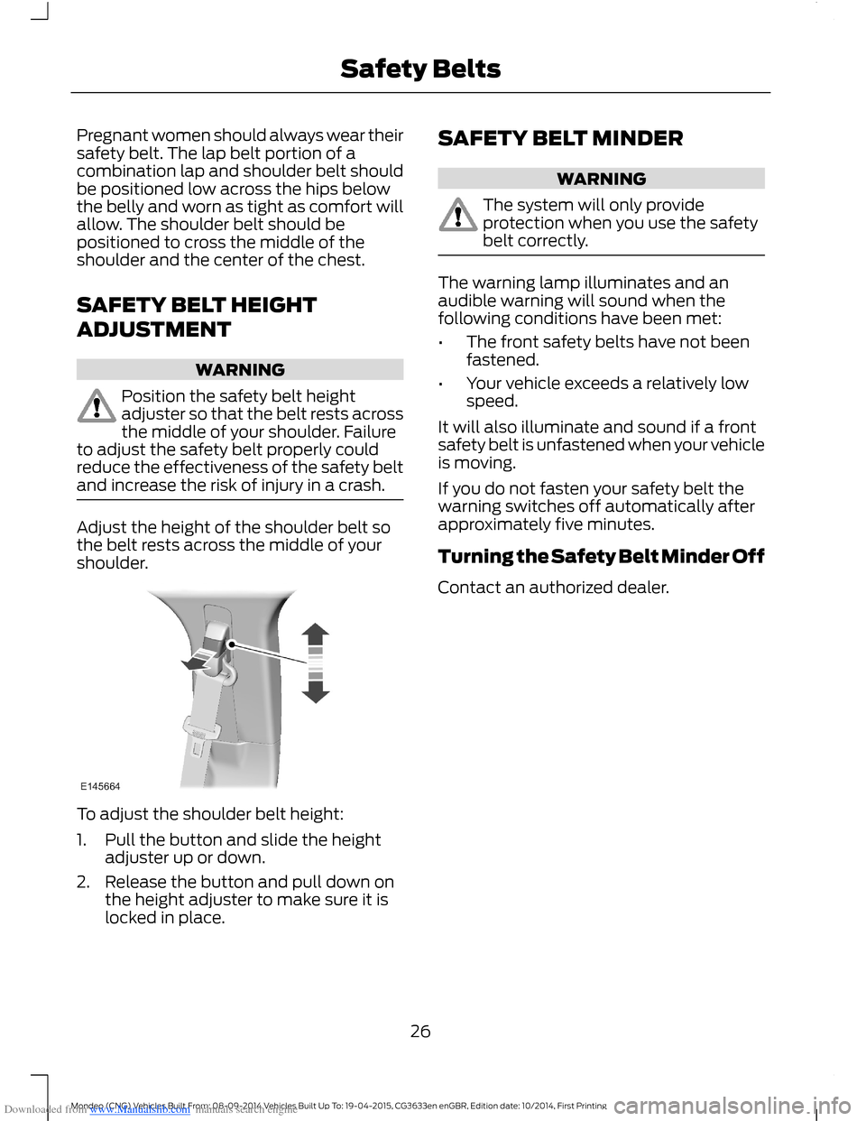 FORD MONDEO 2014 4.G Owners Manual Downloaded from www.Manualslib.com manuals search engine Pregnant women should always wear theirsafety belt. The lap belt portion of acombination lap and shoulder belt shouldbe positioned low across t FORD MONDEO 2014 4.G Owners Manual Downloaded from www.Manualslib.com manuals search engine Pregnant women should always wear theirsafety belt. The lap belt portion of acombination lap and shoulder belt shouldbe positioned low across t