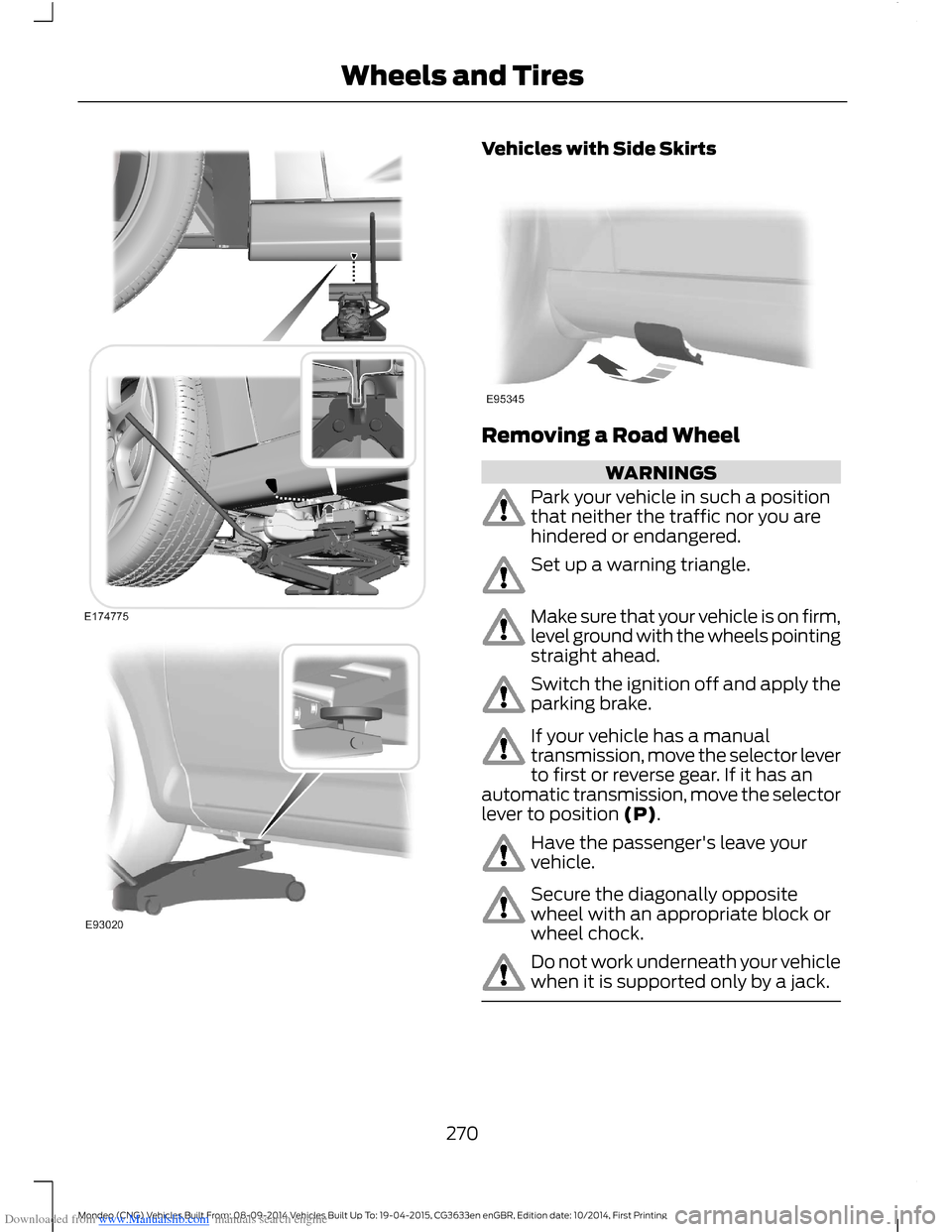 FORD MONDEO 2014 4.G Owners Manual Downloaded from www.Manualslib.com manuals search engine Vehicles with Side Skirts
Removing a Road Wheel
WARNINGS
Park your vehicle in such a positionthat neither the traffic nor you arehindered or en FORD MONDEO 2014 4.G Owners Manual Downloaded from www.Manualslib.com manuals search engine Vehicles with Side Skirts
Removing a Road Wheel
WARNINGS
Park your vehicle in such a positionthat neither the traffic nor you arehindered or en