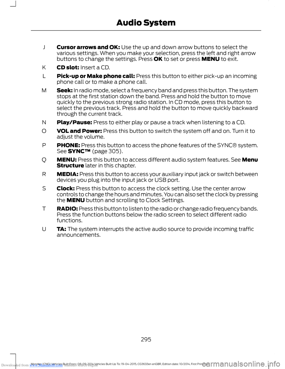 FORD MONDEO 2014 4.G Owners Manual Downloaded from www.Manualslib.com manuals search engine Cursor arrows and OK: Use the up and down arrow buttons to select thevarious settings. When you make your selection, press the left and right a FORD MONDEO 2014 4.G Owners Manual Downloaded from www.Manualslib.com manuals search engine Cursor arrows and OK: Use the up and down arrow buttons to select thevarious settings. When you make your selection, press the left and right a