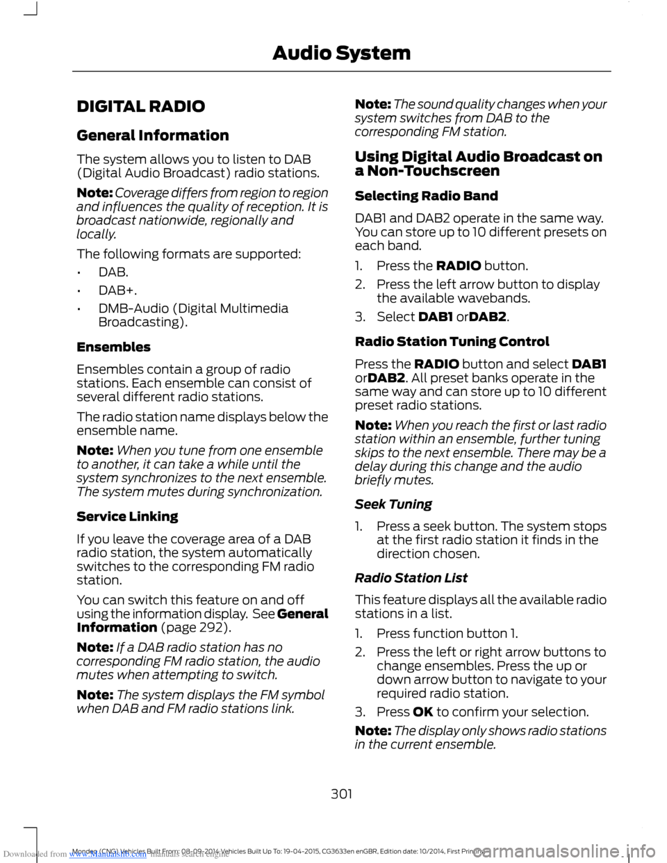 FORD MONDEO 2014 4.G Owners Manual Downloaded from www.Manualslib.com manuals search engine DIGITAL RADIO
General Information
The system allows you to listen to DAB(Digital Audio Broadcast) radio stations.
Note:Coverage differs from re FORD MONDEO 2014 4.G Owners Manual Downloaded from www.Manualslib.com manuals search engine DIGITAL RADIO
General Information
The system allows you to listen to DAB(Digital Audio Broadcast) radio stations.
Note:Coverage differs from re