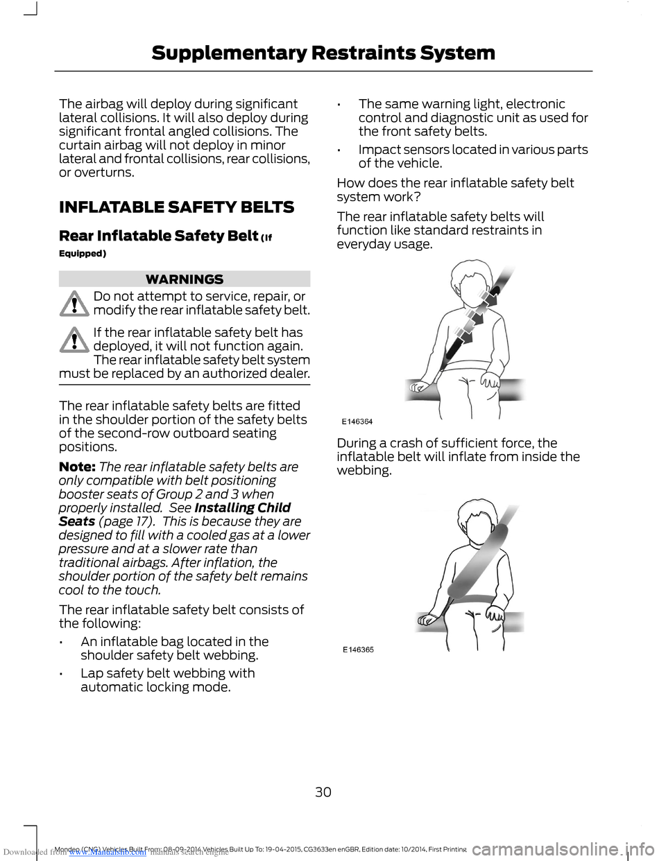FORD MONDEO 2014 4.G Owners Guide Downloaded from www.Manualslib.com manuals search engine The airbag will deploy during significantlateral collisions. It will also deploy duringsignificant frontal angled collisions. Thecurtain airbag FORD MONDEO 2014 4.G Owners Guide Downloaded from www.Manualslib.com manuals search engine The airbag will deploy during significantlateral collisions. It will also deploy duringsignificant frontal angled collisions. Thecurtain airbag