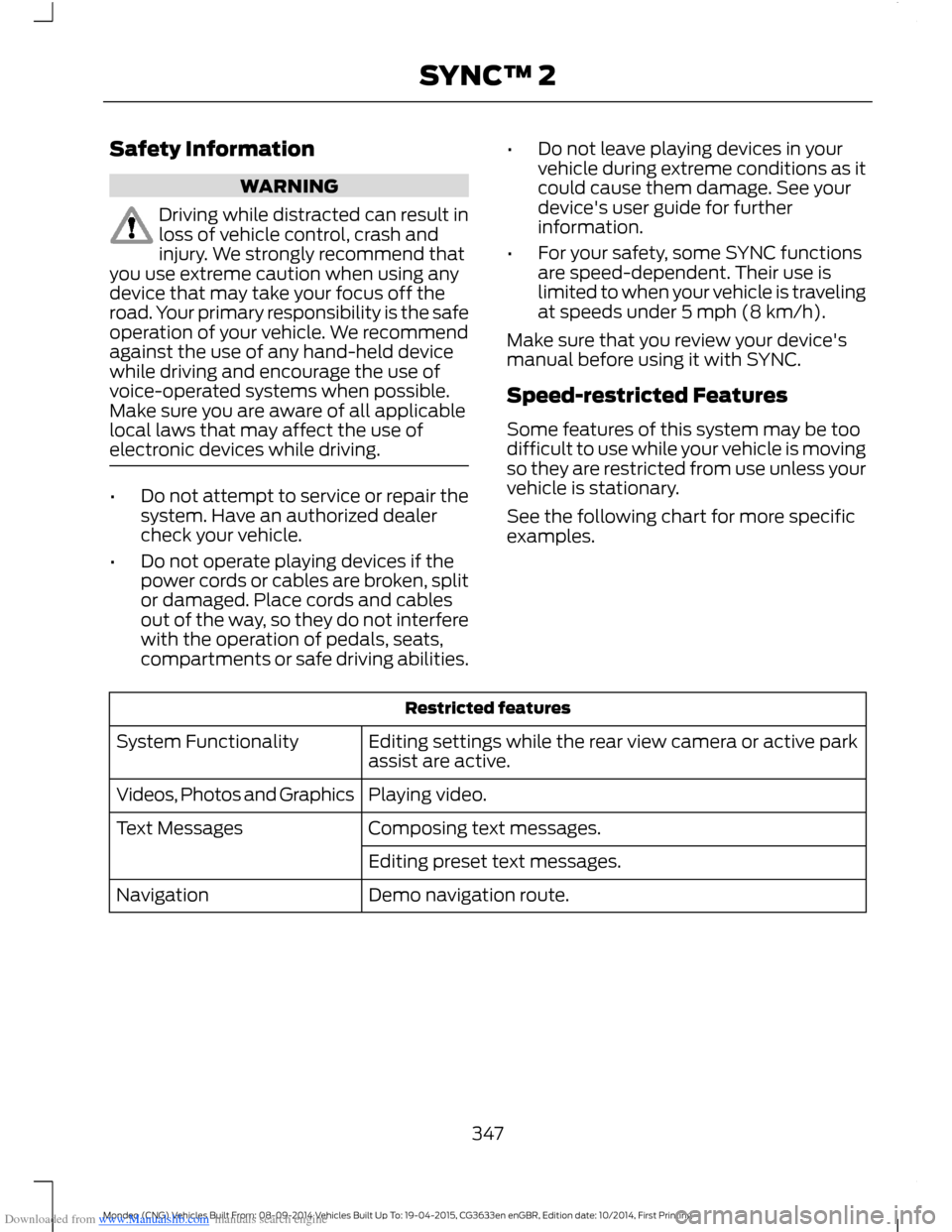 FORD MONDEO 2014 4.G Owners Manual Downloaded from www.Manualslib.com manuals search engine Safety Information
WARNING
Driving while distracted can result inloss of vehicle control, crash andinjury. We strongly recommend thatyou use ex FORD MONDEO 2014 4.G Owners Manual Downloaded from www.Manualslib.com manuals search engine Safety Information
WARNING
Driving while distracted can result inloss of vehicle control, crash andinjury. We strongly recommend thatyou use ex