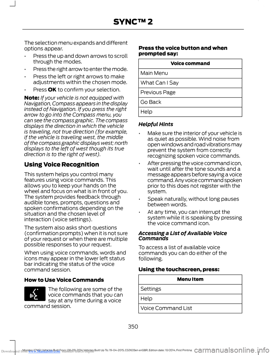 FORD MONDEO 2014 4.G Owners Manual Downloaded from www.Manualslib.com manuals search engine The selection menu expands and differentoptions appear.
•Press the up and down arrows to scrollthrough the modes.
•Press the right arrow to FORD MONDEO 2014 4.G Owners Manual Downloaded from www.Manualslib.com manuals search engine The selection menu expands and differentoptions appear.
•Press the up and down arrows to scrollthrough the modes.
•Press the right arrow to