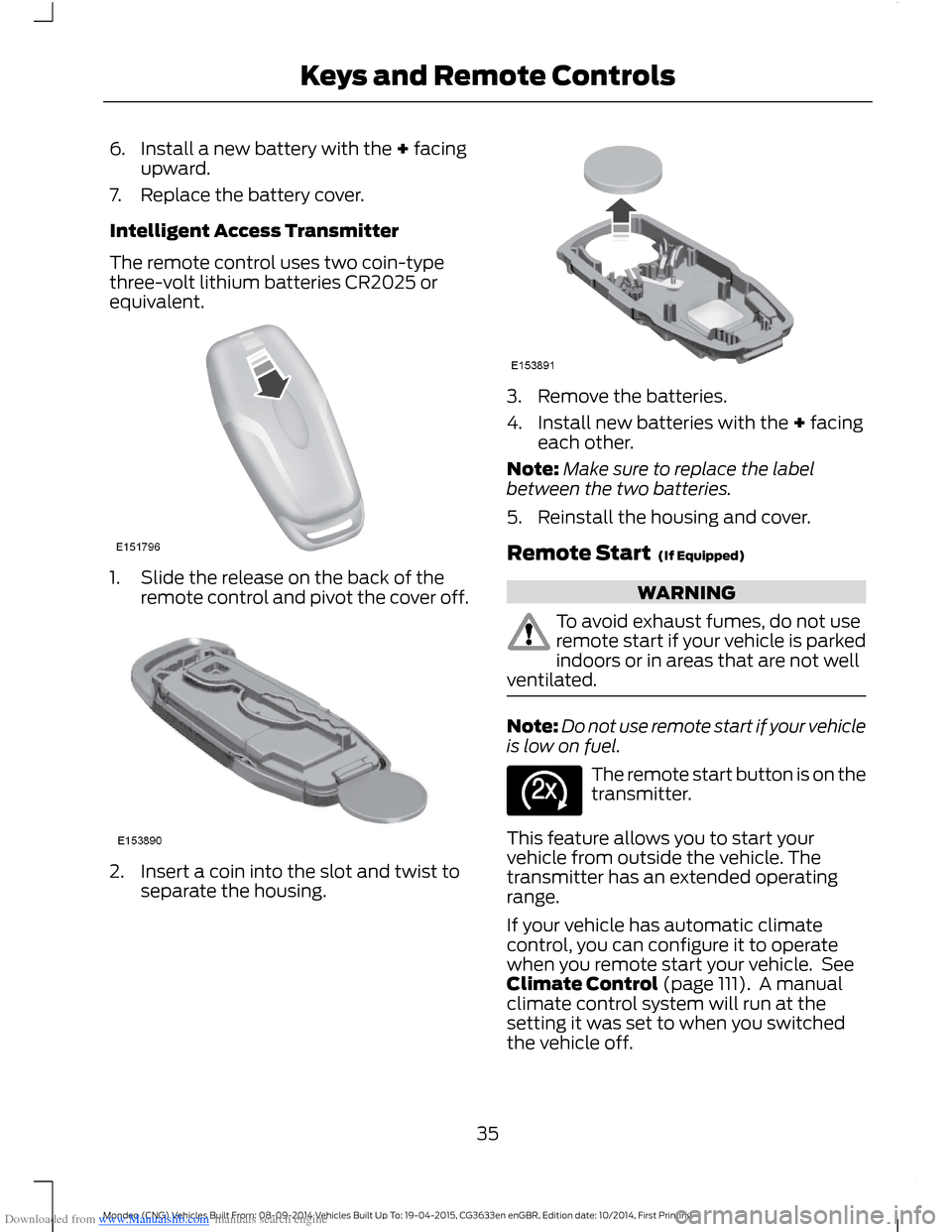 FORD MONDEO 2014 4.G Owners Guide Downloaded from www.Manualslib.com manuals search engine 6.Install a new battery with the + facingupward.
7.Replace the battery cover.
Intelligent Access Transmitter
The remote control uses two coin-t FORD MONDEO 2014 4.G Owners Guide Downloaded from www.Manualslib.com manuals search engine 6.Install a new battery with the + facingupward.
7.Replace the battery cover.
Intelligent Access Transmitter
The remote control uses two coin-t