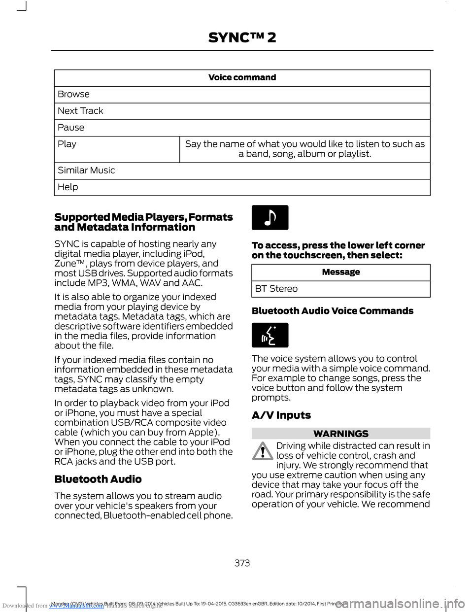 FORD MONDEO 2014 4.G Owners Manual Downloaded from www.Manualslib.com manuals search engine Voice command
Browse
Next Track
Pause
Say the name of what you would like to listen to such asa band, song, album or playlist.Play
Similar Musi FORD MONDEO 2014 4.G Owners Manual Downloaded from www.Manualslib.com manuals search engine Voice command
Browse
Next Track
Pause
Say the name of what you would like to listen to such asa band, song, album or playlist.Play
Similar Musi