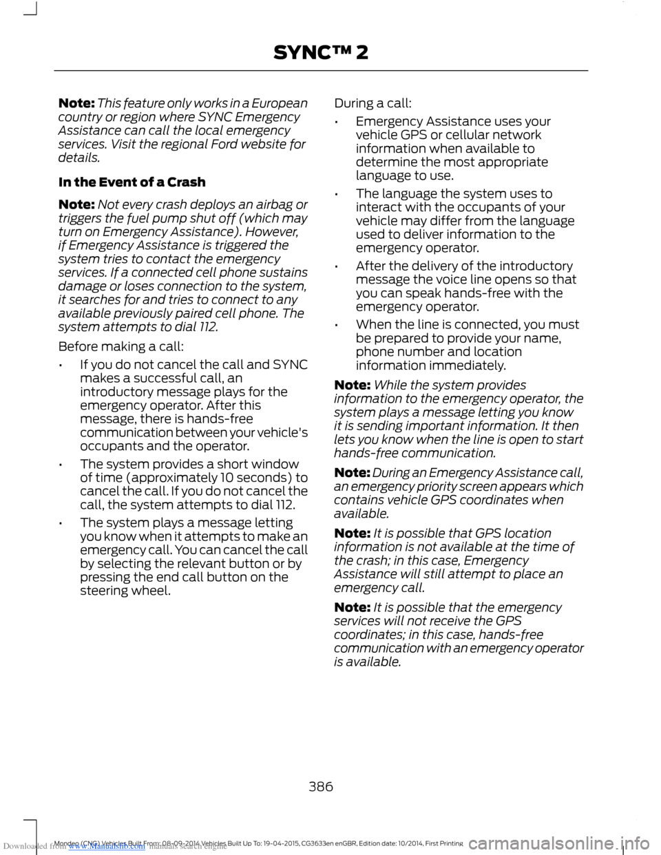 FORD MONDEO 2014 4.G Owners Manual Downloaded from www.Manualslib.com manuals search engine Note:This feature only works in a Europeancountry or region where SYNC EmergencyAssistance can call the local emergencyservices. Visit the regi