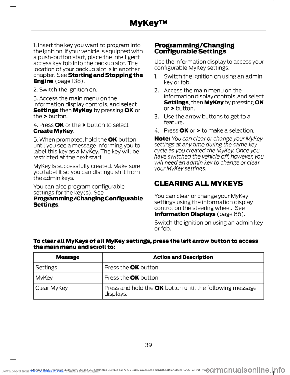 FORD MONDEO 2014 4.G Service Manual Downloaded from www.Manualslib.com manuals search engine 1. Insert the key you want to program intothe ignition. If your vehicle is equipped witha push-button start, place the intelligentaccess key fo FORD MONDEO 2014 4.G Service Manual Downloaded from www.Manualslib.com manuals search engine 1. Insert the key you want to program intothe ignition. If your vehicle is equipped witha push-button start, place the intelligentaccess key fo
