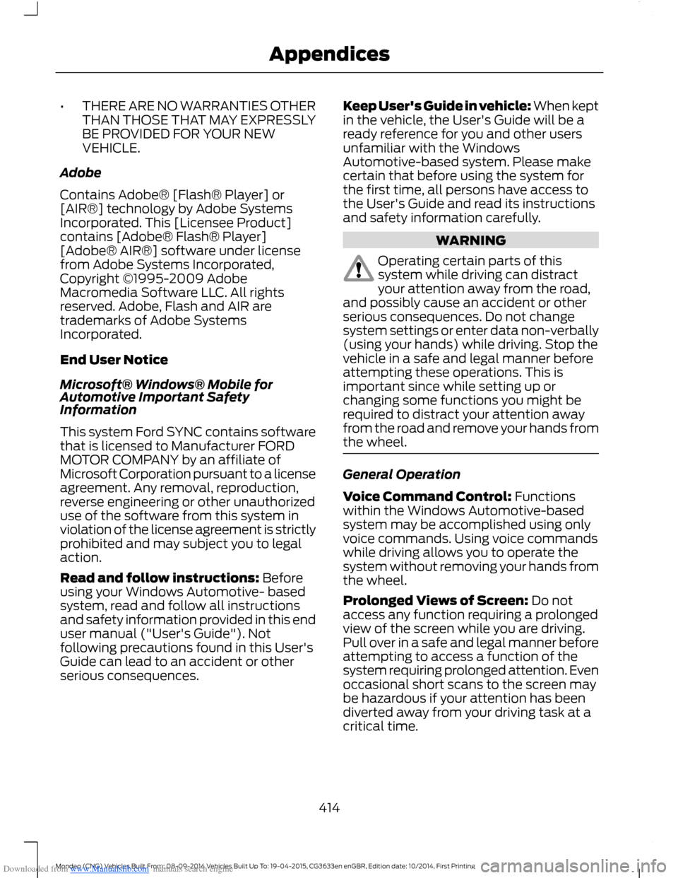 FORD MONDEO 2014 4.G Owners Manual Downloaded from www.Manualslib.com manuals search engine •THERE ARE NO WARRANTIES OTHERTHAN THOSE THAT MAY EXPRESSLYBE PROVIDED FOR YOUR NEWVEHICLE.
Adobe
Contains Adobe® [Flash® Player] or[AIR®]