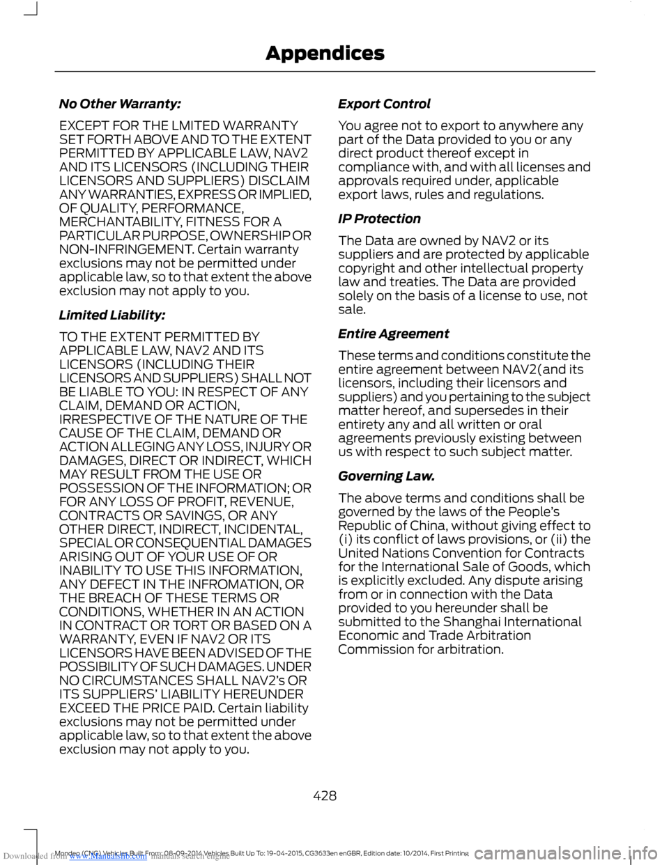 FORD MONDEO 2014 4.G Owners Manual Downloaded from www.Manualslib.com manuals search engine No Other Warranty:
EXCEPT FOR THE LMITED WARRANTYSET FORTH ABOVE AND TO THE EXTENTPERMITTED BY APPLICABLE LAW, NAV2AND ITS LICENSORS (INCLUDING FORD MONDEO 2014 4.G Owners Manual Downloaded from www.Manualslib.com manuals search engine No Other Warranty:
EXCEPT FOR THE LMITED WARRANTYSET FORTH ABOVE AND TO THE EXTENTPERMITTED BY APPLICABLE LAW, NAV2AND ITS LICENSORS (INCLUDING