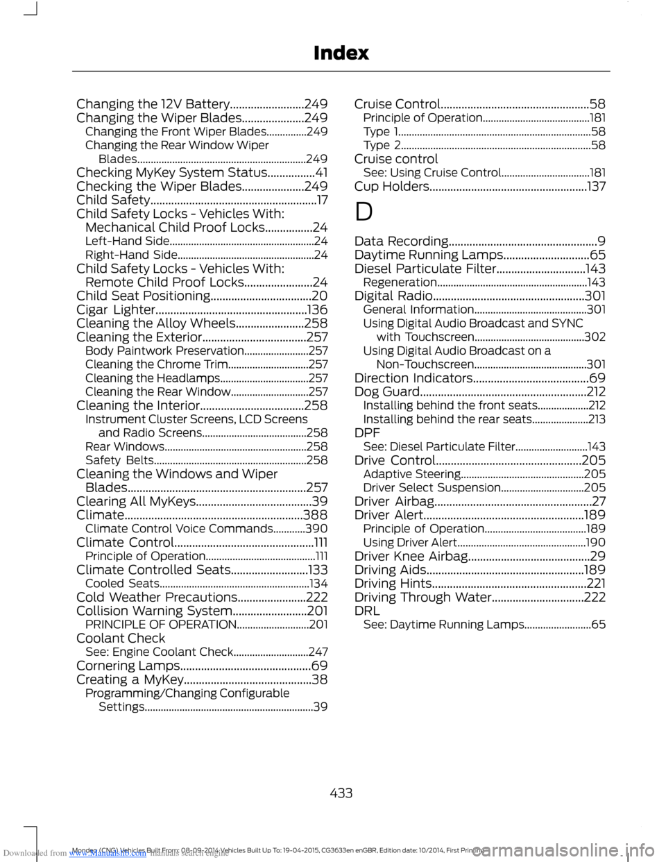 FORD MONDEO 2014 4.G Owners Manual Downloaded from www.Manualslib.com manuals search engine Changing the 12V Battery.........................249Changing the Wiper Blades.....................249Changing the Front Wiper Blades...........